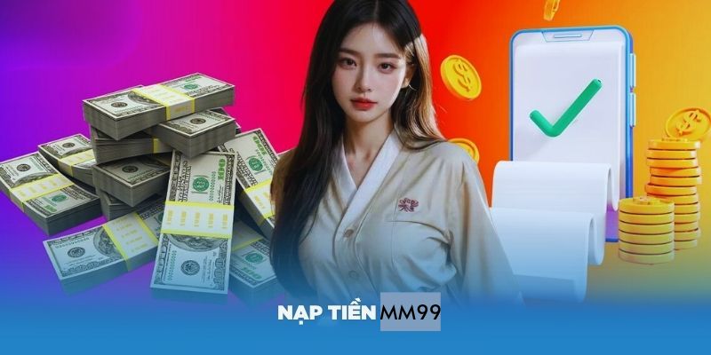 Hướng dẫn quy trình nạp tiền mm99 qua nhiều kênh
