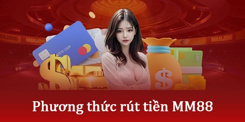 2 phương thức rút tiền MM88 đang hỗ trợ