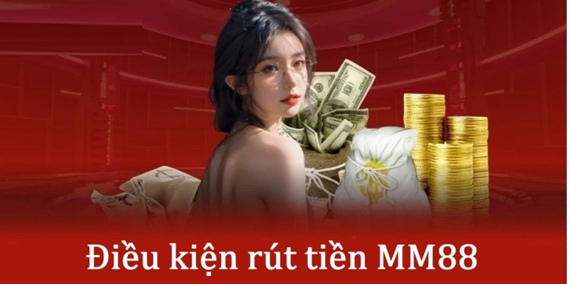Những điều kiện cần đáp ứng khi rút tiền MM88